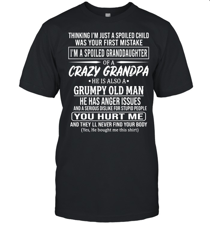 Thinking I’m just a spoiled child was your first mistake. I’m a spoiled granddaughter of a crazy grandpa. He is also a grumpy old man.