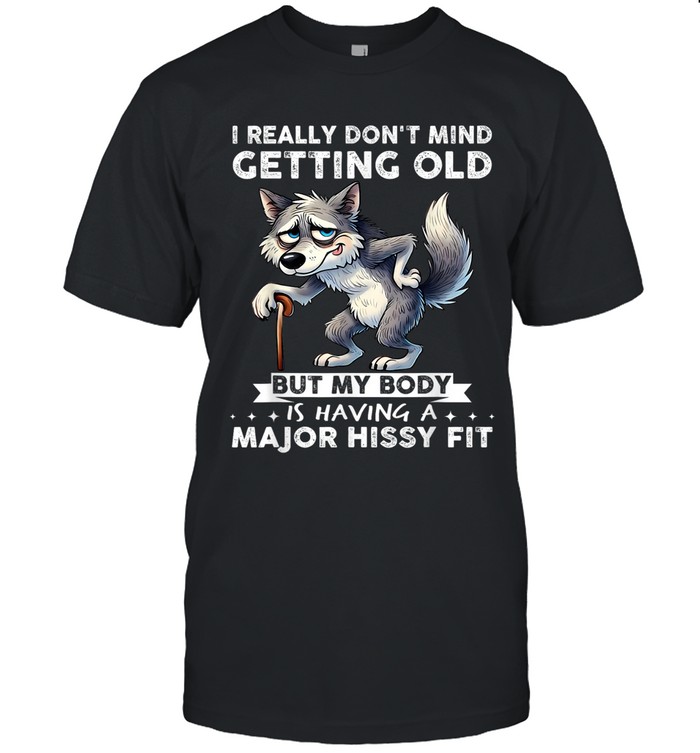 I REALLY DON'T MIND GETTING OLD BUT MY BODY IS HAVING A MAJOR HISSY FIT