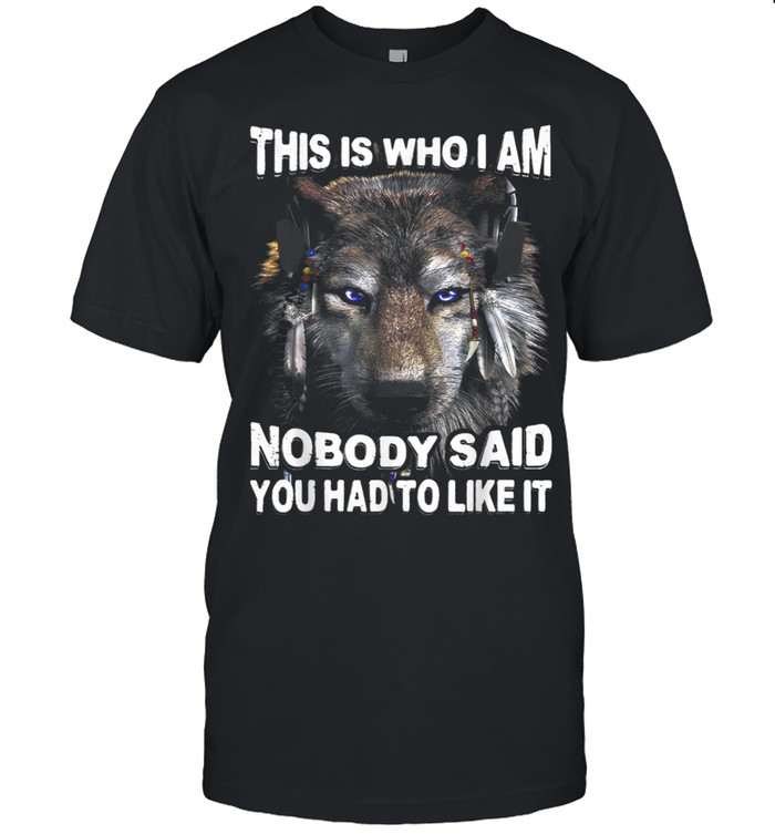 This is who I am. Nobody said you had to like it.