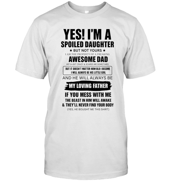 Yes! i’m a  spoiled daughter  but not yours  i am the property of a freaking  awesome dad  he’s a bit crazy & scares me sometimes