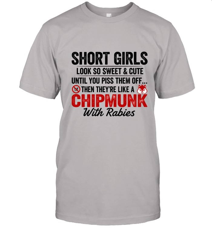 Short girls look so sweet & cute until you piss them off... then they're like a chipmunk with rabies