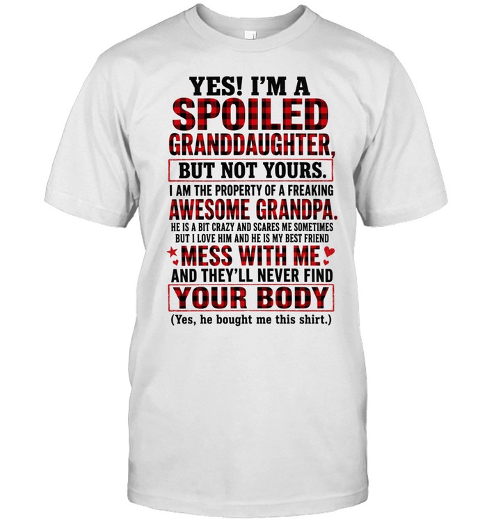 Yes! I’m a spoiled granddaughter, but not yours. I am the property of a freaking awesome grandpa. He is a bit crazy and scares me sometimes, but I love him and he is my best friend.