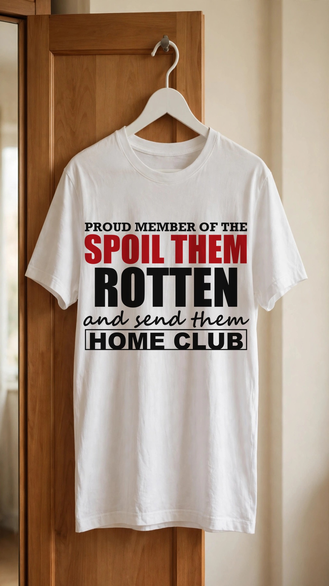 Proud member of the Spoil Them Rotten and send them Home Club