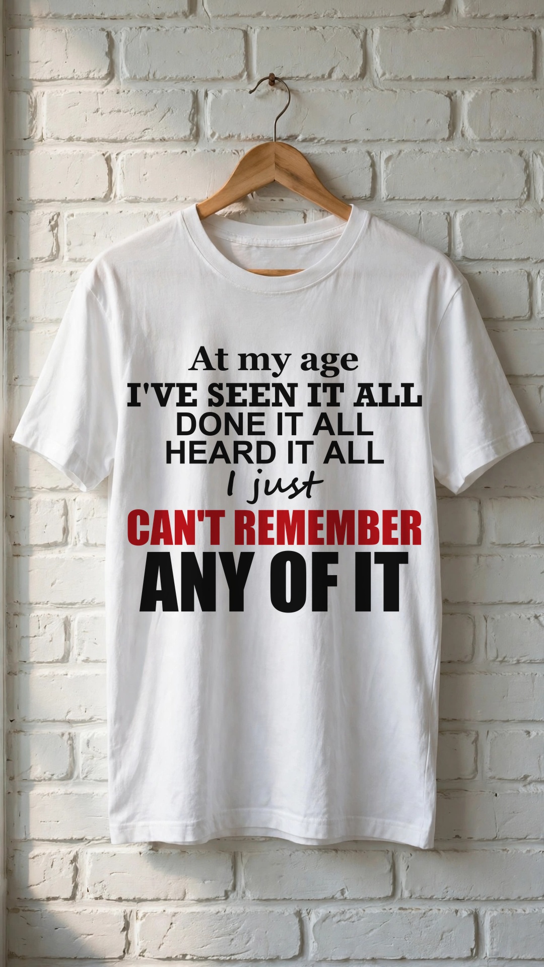 At my age I've seen it all done it all heard it all I just Can't Remember Any Of It